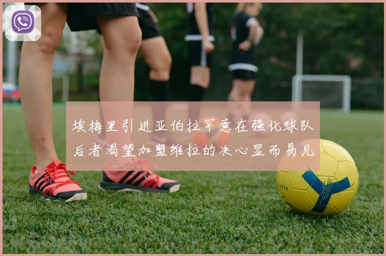 埃梅里引进亚伯拉罕意在强化球队后者渴望加盟维拉的决心显而易见