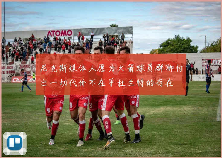 尼克斯媒体人愿为火箭球员群聊付出一切代价不在乎杜兰特的存在
