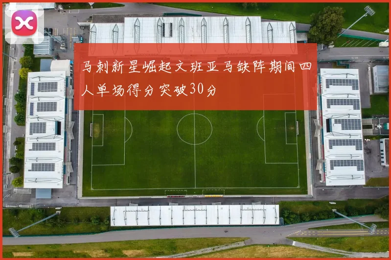 马刺新星崛起文班亚马缺阵期间四人单场得分突破30分